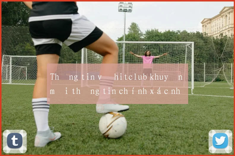 Thông tin về hitclub khuyến mãi thông tin chính xác nhất hiện nay